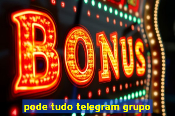 pode tudo telegram grupo